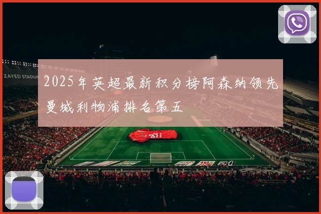 2025年英超最新积分榜阿森纳领先曼城利物浦排名第五