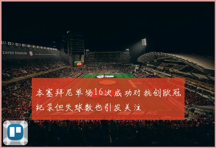 本塞拜尼单场16次成功对抗创欧冠纪录但失球数也引发关注